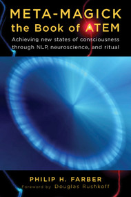 Meta-Magick: The Book of ATEM (Achieving New States of Consciousness Through NLP, Neuroscience and Ritual) by Philip H. Farber, Douglas  Rushkoff, 9781578634248