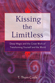 Kissing the Limitless (Deep Magic and the Great Work of Transforming Yourself and the World) by T. Thorn  Coyle, 9781578634354