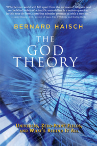 The God Theory (Universes, Zero-Point Fields, and What's Behind It All) by Bernard  Haisch, 9781578634361