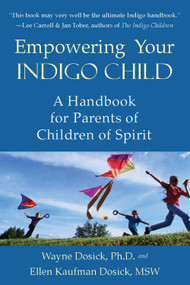 Empowering Your Indigo Child (A Handbook for Parents of Children of Spirit) by Wayne D Dosick PhD, Ellen Dosick Kaufman MSW, 9781578634446