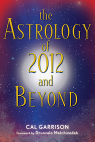 The Astrology of 2012 and Beyond by Cal Garrison, Drunvalo Melchizedek, 9781578634453