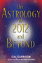 The Astrology of 2012 and Beyond by Cal Garrison, Drunvalo Melchizedek, 9781578634453