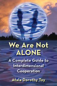 We Are Not Alone (A Complete Guide to Interdimensional Cooperation) by Atala Dorothy Toy, 9781578634484