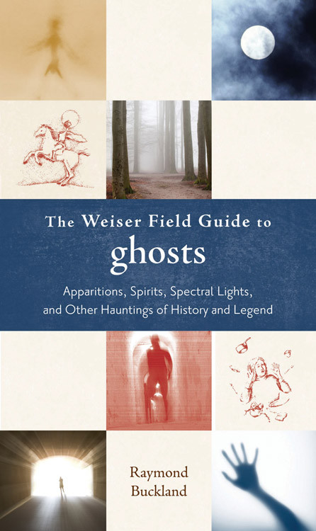 The Weiser Field Guide to Ghosts (Apparitions, Spirits, Spectral Lights and Other Hauntings of History and Legend) by Raymond Buckland, 9781578634514