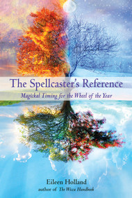 The Spellcaster's Reference (Magickal Timing for the Wheel of the Year) by Eileen Holland, 9781578634521