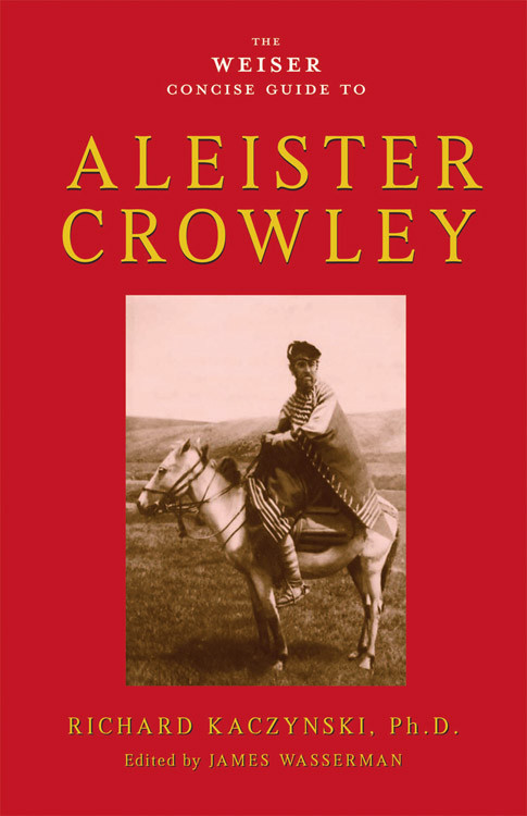 The Weiser Concise Guide to Aleister Crowley by Richard Kaczynski, James Wasserman, 9781578634569
