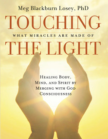 Touching the Light (Healing Body, Mind, and Spirit by Merging with God Consciousness) by Meg Blackburn Losey, 9781578634620