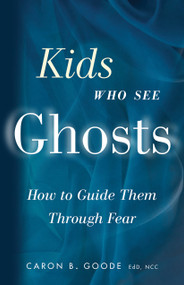 Kids Who See Ghosts (How to Guide Them Through Fear) by Caron B. Goode, 9781578634729