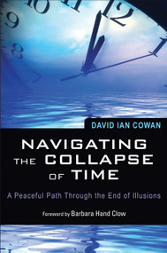 Navigating the Collapse of Time (A Peaceful Path Through the End of Illusions) by David Ian Cowan, Barbara Hand Clow, 9781578634965