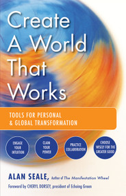Create a World That Works (Tools for Personal and Global Transformation) by Alan Seale, Cheryl Dorsey, 9781578634972