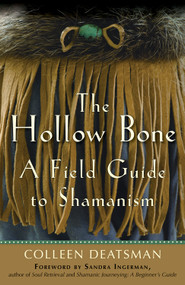 The Hollow Bone (A Field Guide to Shamanism) by Colleen Deatsman, Sandra Ingerman, 9781578634989