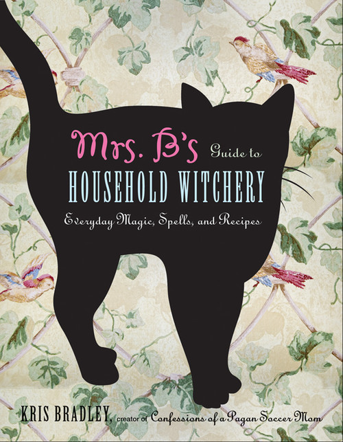 Mrs. B's Guide to Household Witchery (Everyday Magic, Spells, and Recipes) by Kris Bradley, 9781578635153