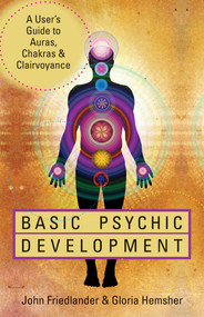 Basic Psychic Development (A User's Guide to Auras, Chakras & Clairvoyance) by John Friedlander, Gloria Hemsher, 9781578635191