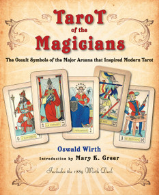 Tarot of the Magicians (The Occult Symbols of the Major Arcana that Inspired Modern Tarot) by Oswald Wirth, Mary K. Greer, 9781578635313