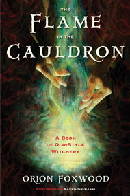 The Flame in the Cauldron (A Book of Old-Style Witchery) by Orion Foxwood, Raven Grimassi, 9781578635368