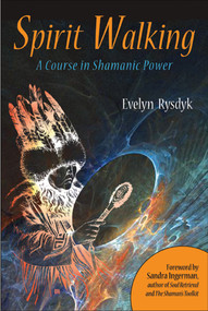 Spirit Walking (A Course in Shamanic Power) by Evelyn C. Rysdyk, Sandra Ingerman, 9781578635412