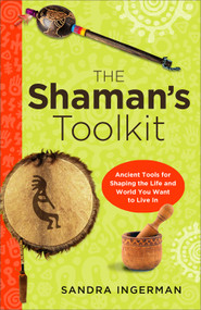 The Shaman's Toolkit (Ancient Tools for Shaping the Life and World You Want to Live In) by Sandra Ingerman, 9781578635443