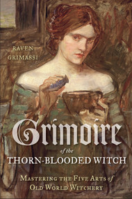 Grimoire of the Thorn-Blooded Witch (Mastering the Five Arts of Old World Witchery) by Raven Grimassi, 9781578635504