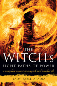The Witch's Eight Paths of Power (A Complete Course in Magick and Witchcraft) by Lady Sable Aradia, 9781578635511