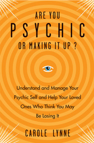 Are You Psychic or Making It Up? (Understand and Manage Your Psychic Self and Your Loved Ones Who Think You May Be Losing It) by Carole Lynne, 9781578635627