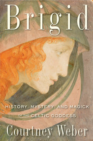 Brigid (History, Mystery, and Magick of the Celtic Goddess) by Courtney Weber, 9781578635672