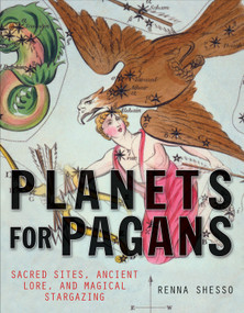 Planets for Pagans (Sacred Sites, Ancient Lore, and Magical Stargazing) by Renna Shesso, 9781578635733