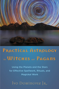 Practical Astrology for Witches and Pagans (Using the Planets and the Stars for Effective Spellwork, Rituals, and Magickal Work) by Ivo Dominguez Jr., 9781578635757