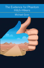 The Evidence for Phantom Hitch-Hikers (An Objective Survey of the Vanishing Passenger from Urban Myths to Actual Events) by Michael Goss, 9781578635825