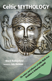 Celtic Mythology (The Nature and Influence of Celtic Myth from Druidism to Arthurian Legend) by Ward Rutherford, John Matthews, 9781578635863
