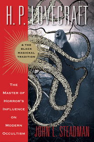 H. P. Lovecraft and the Black Magickal Tradition (The Master of Horror's Influence on Modern Occultism) by John L. Steadman, 9781578635870