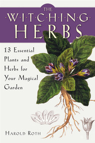The Witching Herbs (13 Essential Plants and Herbs for Your Magical Garden) by Harold Roth, 9781578635993