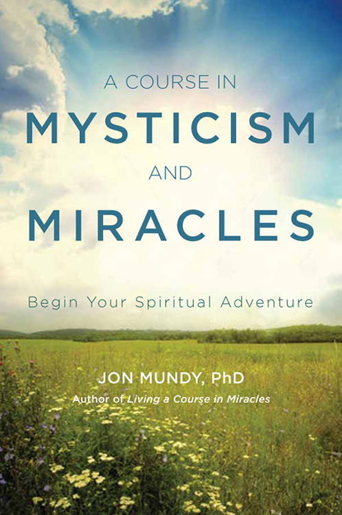A Course in Mysticism and Miracles (Begin Your Spiritual Adventure) by Jon Mundy PhD, 9781578636013