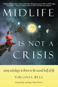 Midlife Is Not a Crisis (Using Astrology to Thrive in the Second Half of Life) by Virginia Bell, Steven Forrest, 9781578636129