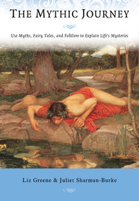 The Mythic Journey (Use Myths, Fairy Tales, and Folklore to Explain Life's Mysteries) by Liz Greene, Juliet Sharman-Burke, 9781578636167