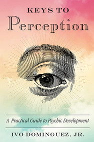 Keys to Perception (A Practical Guide to Psychic Development) by Ivo Dominguez Jr., 9781578636204