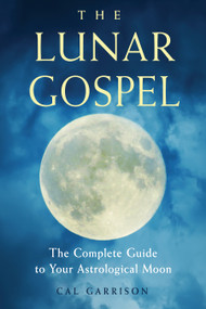 The Lunar Gospel (The Complete Guide to Your Astrological Moon) by Cal Garrison, 9781578636266