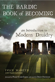 The Bardic Book of Becoming (An Introduction to Modern Druidry) by Ivan McBeth, Philip Carr-Gomm, Orion Foxwood, 9781578636341