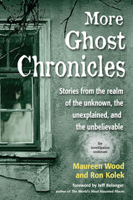 More Ghost Chronicles (Stories from the Realm of the Unknown, the Unexplained, and the Unbelievable) by Maureen Wood, Ron Kolek, Jeff Belanger, 9781578636358