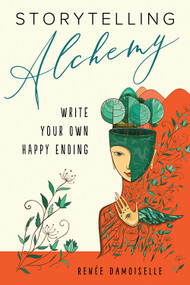 Storytelling Alchemy (Write Your Own Happy Ending) by Renée Damoiselle, 9781578636389