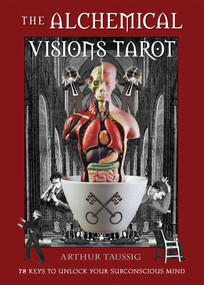 The Alchemical Visions Tarot (78 Keys to Unlock Your Subconscious Mind (Book & Cards)) by Arthur Taussig, 9781578636419