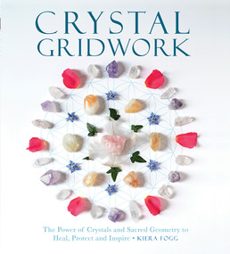 Crystal Gridwork (The Power of Crystals and Sacred Geometry to Heal, Protect and Inspire) by Kiera Fogg, 9781578636426