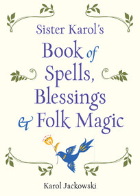 Sister Karol's Book of Spells, Blessings & Folk Magic by Karol Jackowski, 9781578636457