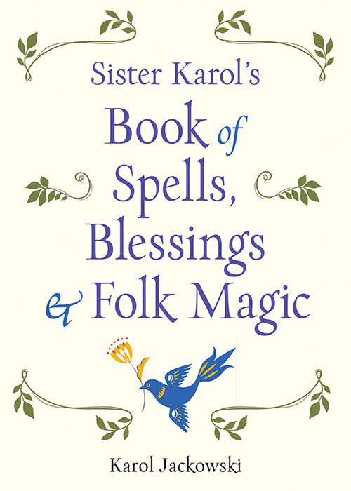 Sister Karol's Book of Spells, Blessings & Folk Magic by Karol Jackowski, 9781578636457