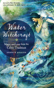 Water Witchcraft (Magic and Lore from the Celtic Tradition) by Annwyn Avalon, Skye Alexander, 9781578636464