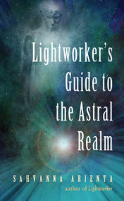 Lightworker's Guide to the Astral Realm (Astral Projection for Empaths) by Sahvanna Arienta, 9781578636501