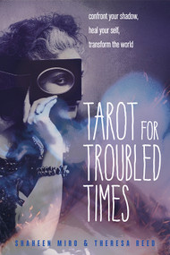 Tarot for Troubled Times (Confront Your Shadow, Heal Your Self & Transform the World) by Shaheen Miro, Theresa Reed, 9781578636556
