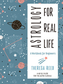 Astrology for Real Life (A Workbook for Beginners) by Theresa Reed, 9781578636563