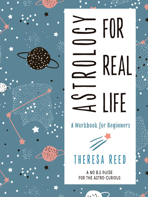 Astrology for Real Life (A Workbook for Beginners) by Theresa Reed, 9781578636563