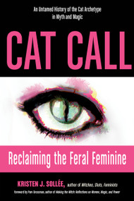 Cat Call (Reclaiming the Feral Feminine (An Untamed History of the Cat Archetype in Myth and Magic)) by Kristen J. Sollee, Pam Grossman, 9781578636624