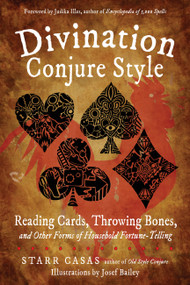 Divination Conjure Style (Reading Cards, Throwing Bones, and Other Forms of Household Fortune-Telling) by Starr Casas, Judika Illes, Josef Bailey, 9781578636693